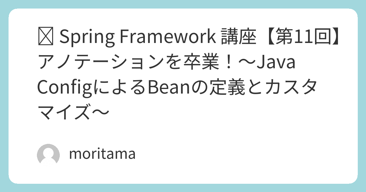 🧑‍💻 Spring Framework 講座【第11回】アノテーションを卒業！〜Java ConfigによるBeanの定義とカスタマイズ ...